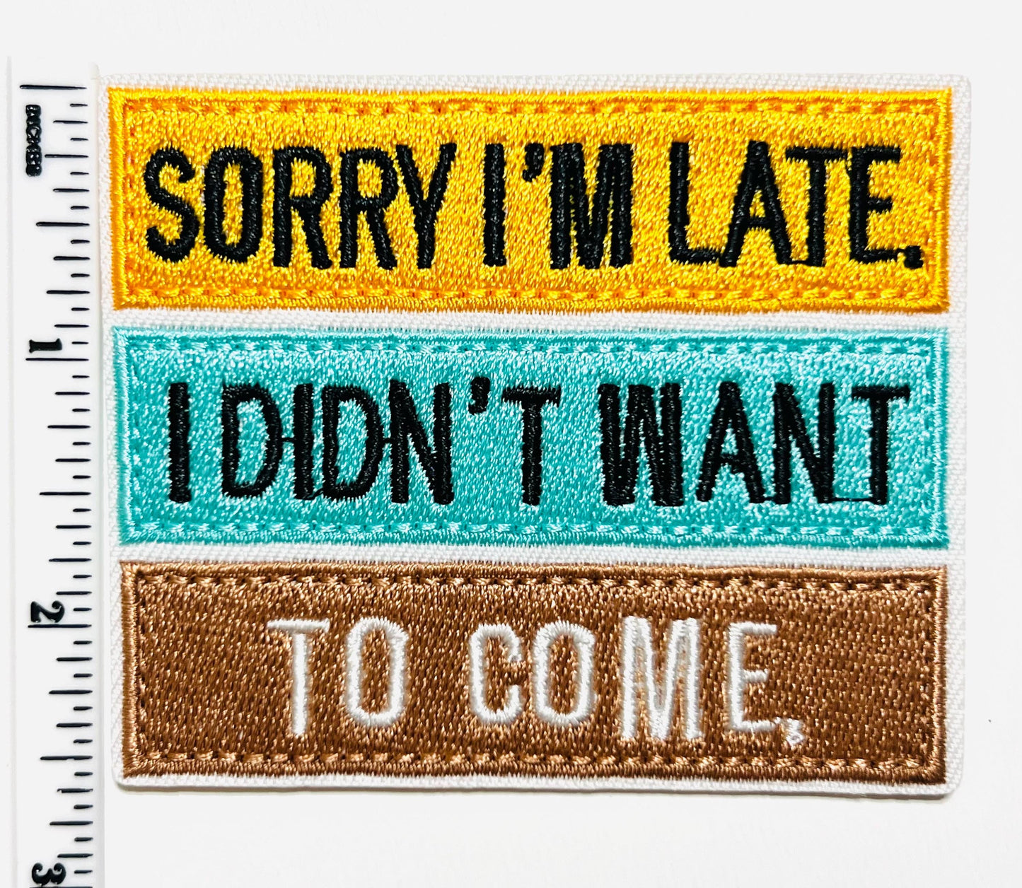 Sorry I’m late, I didn’t want to come - Embroidered Iron on patch 3”