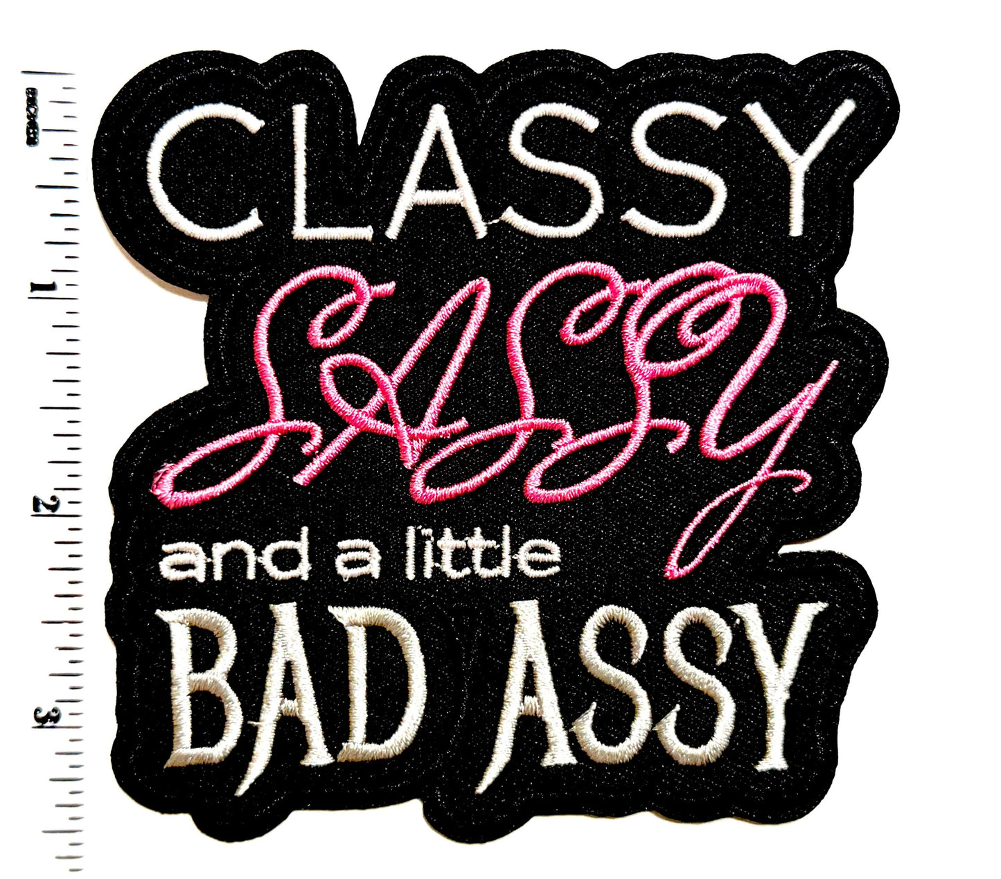 Classy Sassy and a little Bad Assy - Embroidered Iron on patch 3.5”