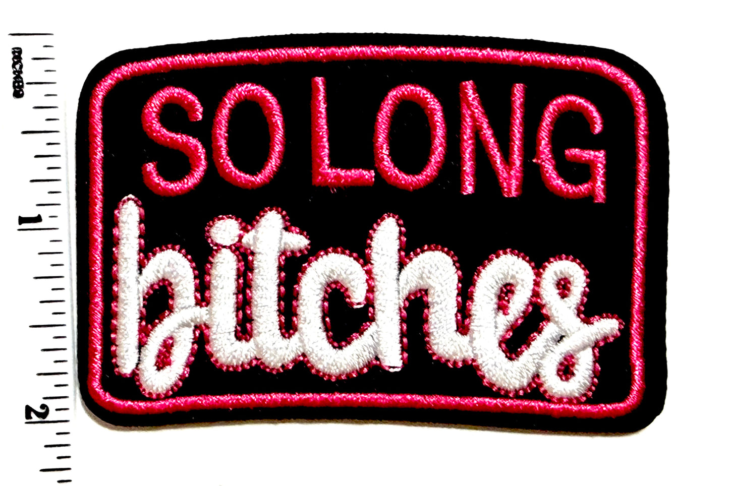 So Long Bitches patch - Embroidered Iron on patch 3”
