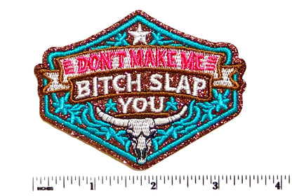 Don’t make me bitch slap you - Embroidered Iron on patch with brown glitter 3.25”