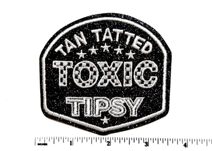 Tan, Tatted, Toxic, Tipsy patch - Embroidered Iron On Patch 3.5”