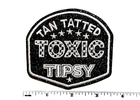 Tan, Tatted, Toxic, Tipsy patch - Embroidered Iron On Patch 3.5”