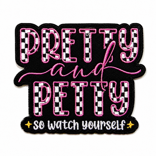 Pretty & Petty so watch yourself patch - Embroidered Iron on patch 3”