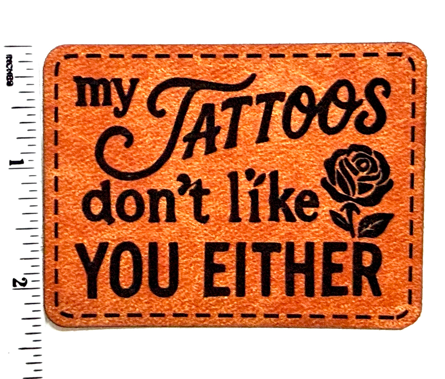 My Tattoos don’t like you Either patch - Engraved Iron On Leatherette Patch 3”