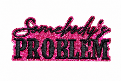 Somebody’s Problem patch - Embroidered Iron On patch on with glitter 3.5”