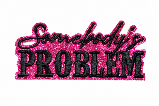 Somebody’s Problem patch - Embroidered Iron On patch on with glitter 3.5”