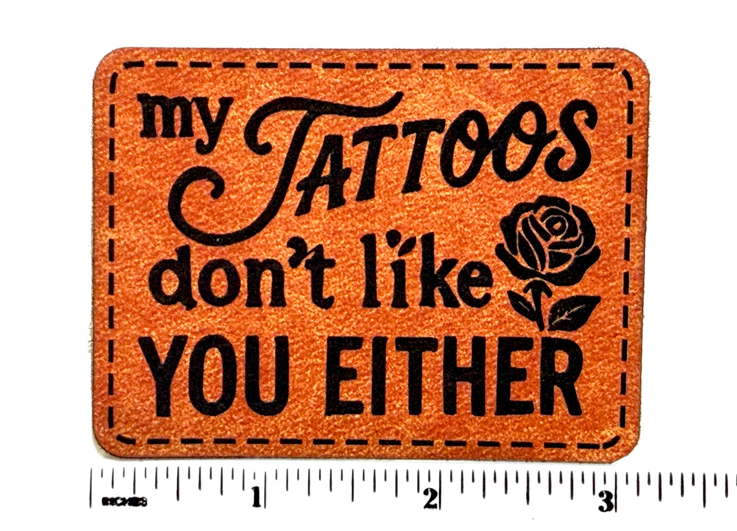 My Tattoos don’t like you Either patch - Engraved Iron On Leatherette Patch 3”