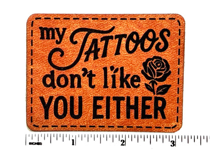 My Tattoos don’t like you Either patch - Engraved Iron On Leatherette Patch 3”