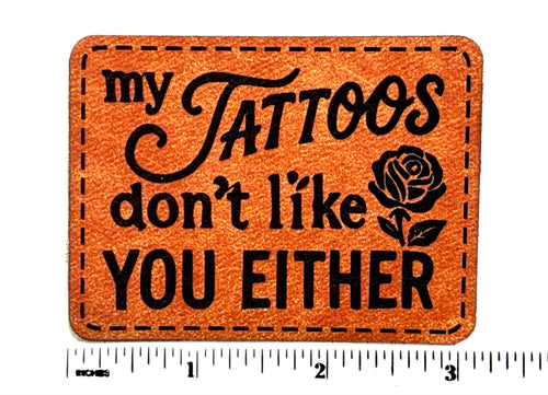 My Tattoos don’t like you Either patch - Engraved Iron On Leatherette Patch 3”