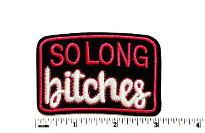 So Long Bitches patch - Embroidered Iron on patch 3”