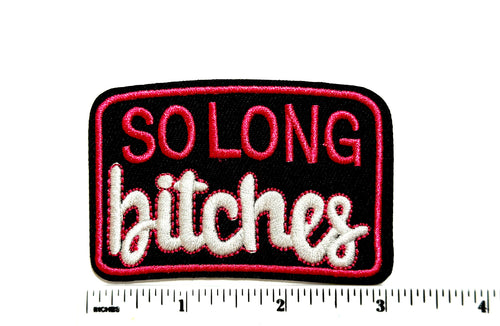 So Long Bitches patch - Embroidered Iron on patch 3”