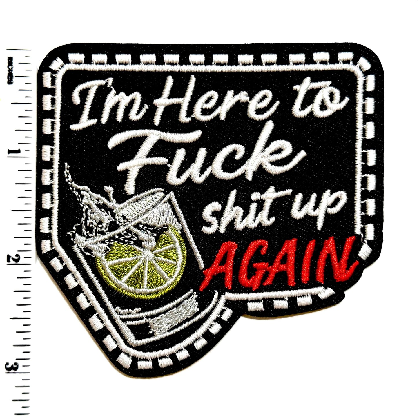 I’m here to fuck shit up again  Patch – Funny Drinker Iron-On Applique