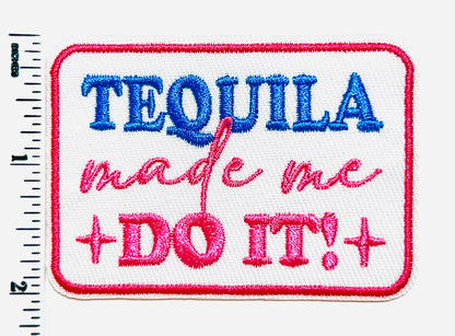 Tequila Made Me Do It patch- Embroidered DIY Iron on patch