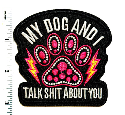 My Dog & I Talk Shit About You patch - Embroidered Iron On Patch 3”