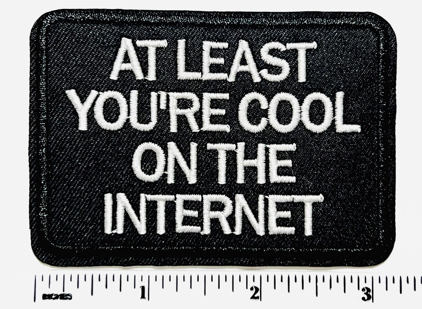 At Least You’re Cool On the Internet Embroidered Iron On Patch 3”