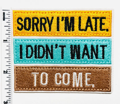 Sorry I’m late, I didn’t want to come - Embroidered Iron on patch 3”