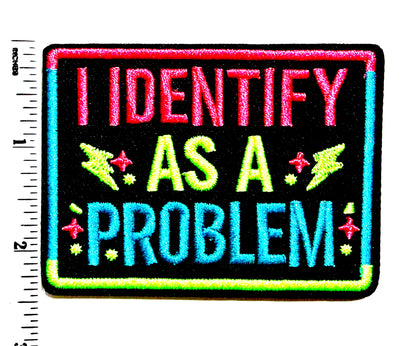 I Identify as a Problem neon patch - Embroidered Iron On Patch 3”