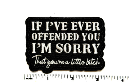If I’ve ever offended you. I’m sorry… That you’re a little bitch patch - Embroidered Iron on patch 3.5”
