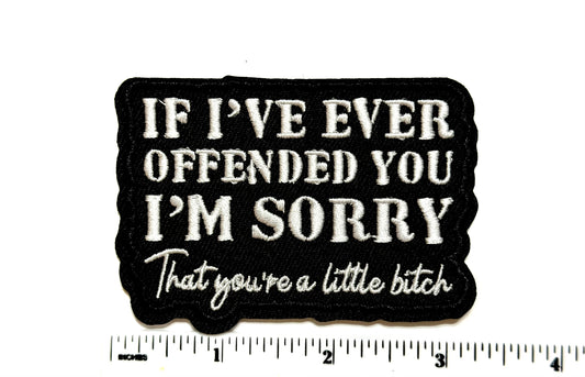 If I’ve ever offended you. I’m sorry… That you’re a little bitch patch - Embroidered Iron on patch 3.5”