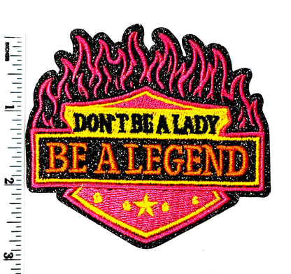 Don't Be a Lady, Be a Legend - Embroidered iron on patch with glitter 3.25”