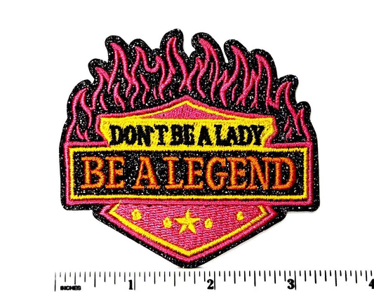 Don't Be a Lady, Be a Legend - Embroidered iron on patch with glitter 3.25”