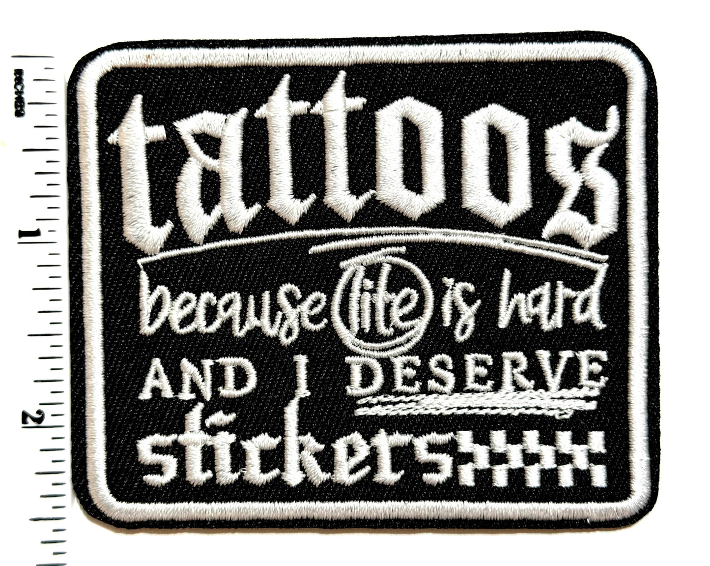 Tattoos because life is hard and I Deserve Stickers - Embroidered Iron on patch 3”
