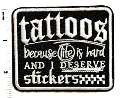 Tattoos because life is hard and I Deserve Stickers - Embroidered Iron on patch 3”