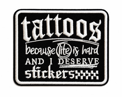 Tattoos because life is hard and I Deserve Stickers - Embroidered Iron on patch 3”