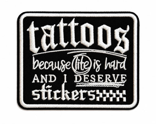 Tattoos because life is hard and I Deserve Stickers - Embroidered Iron on patch 3”