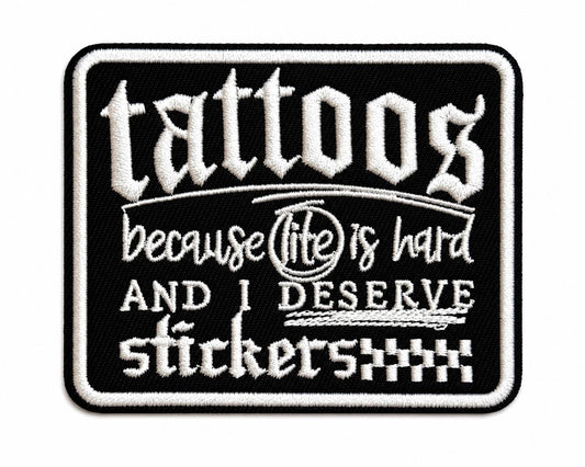 Tattoos because life is hard and I Deserve Stickers - Embroidered Iron on patch 3”