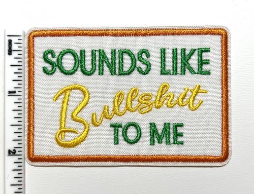 Sounds like bullshit to me - Embroidered Iron on patch