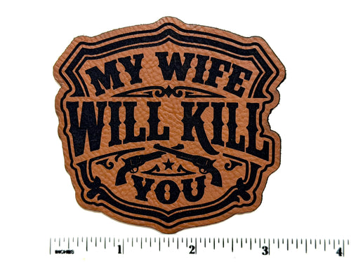 My Wife will kill you patch - Engraved Iron On Leatherette Patch 3”