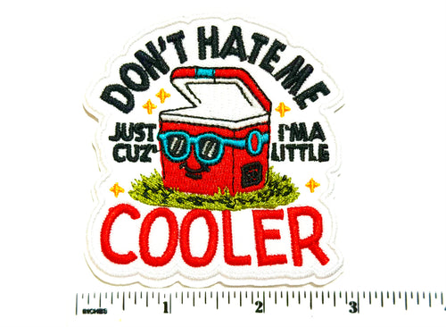 Don’t Hate Me Cause I’m a Little Cooler - Embroidered Iron On Patch 3”