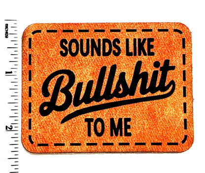 Sounds Like Bullshit to Me - Embroidered Iron On Leatherette patch 3”