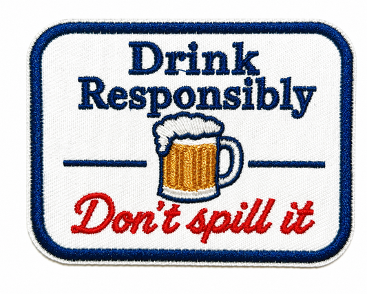 Drink Responsibly, Don’t Spill it patch - Embroidered DIY Iron on Patch 3.5”