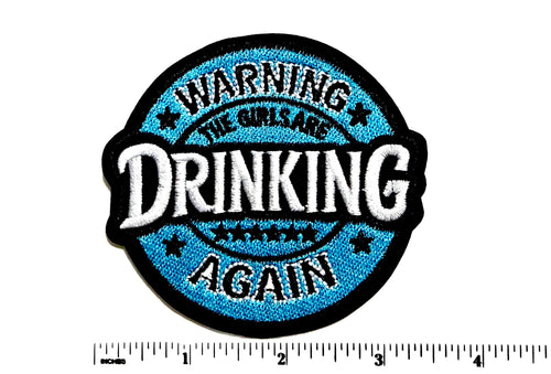 Warning! The girls are drinking again Patch - Embroidered Iron On Patch 3”