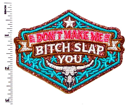 Don’t make me bitch slap you - Embroidered Iron on patch with brown glitter 3.25”