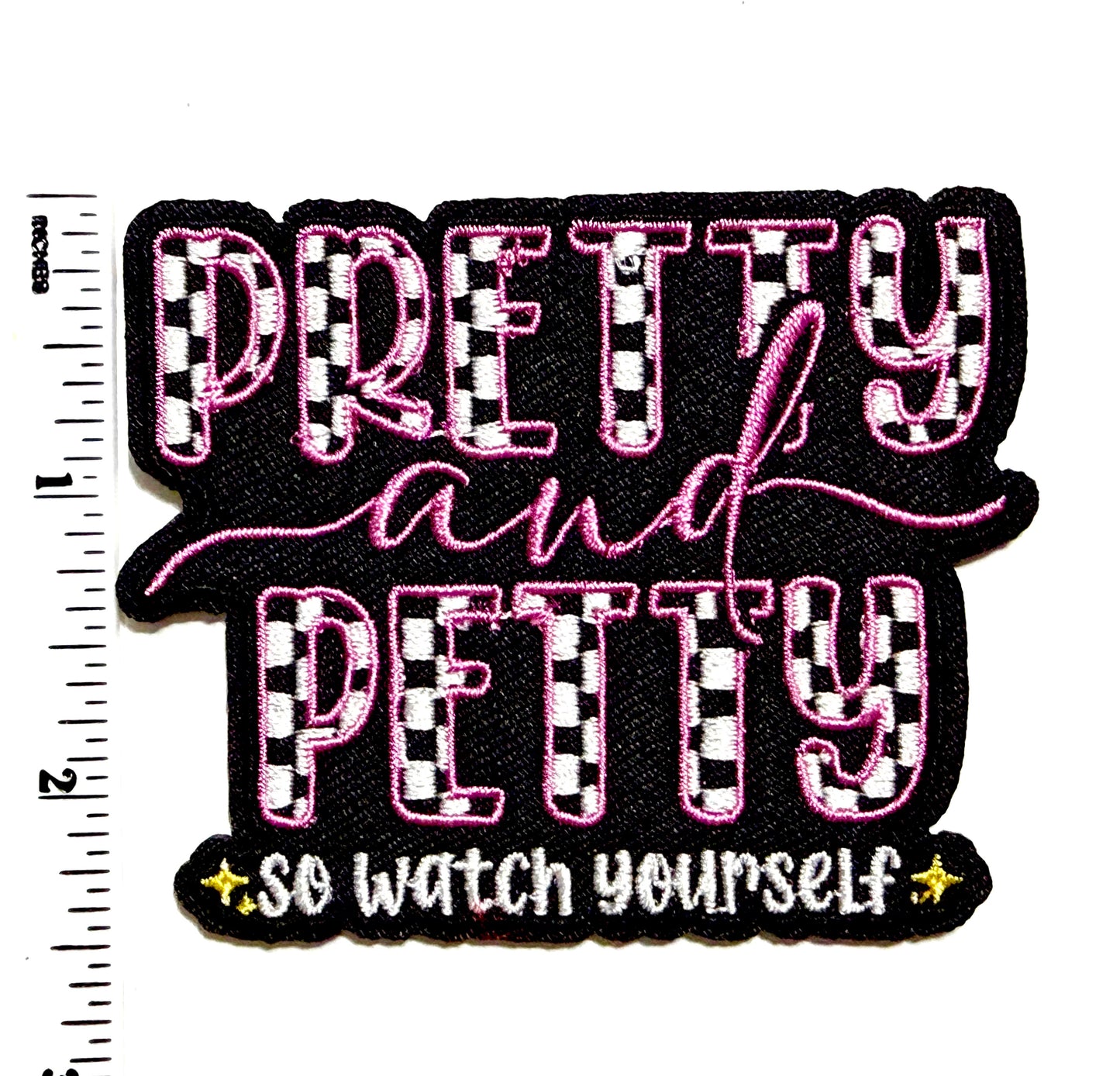 Pretty & Petty so watch yourself patch - Embroidered Iron on patch 3”