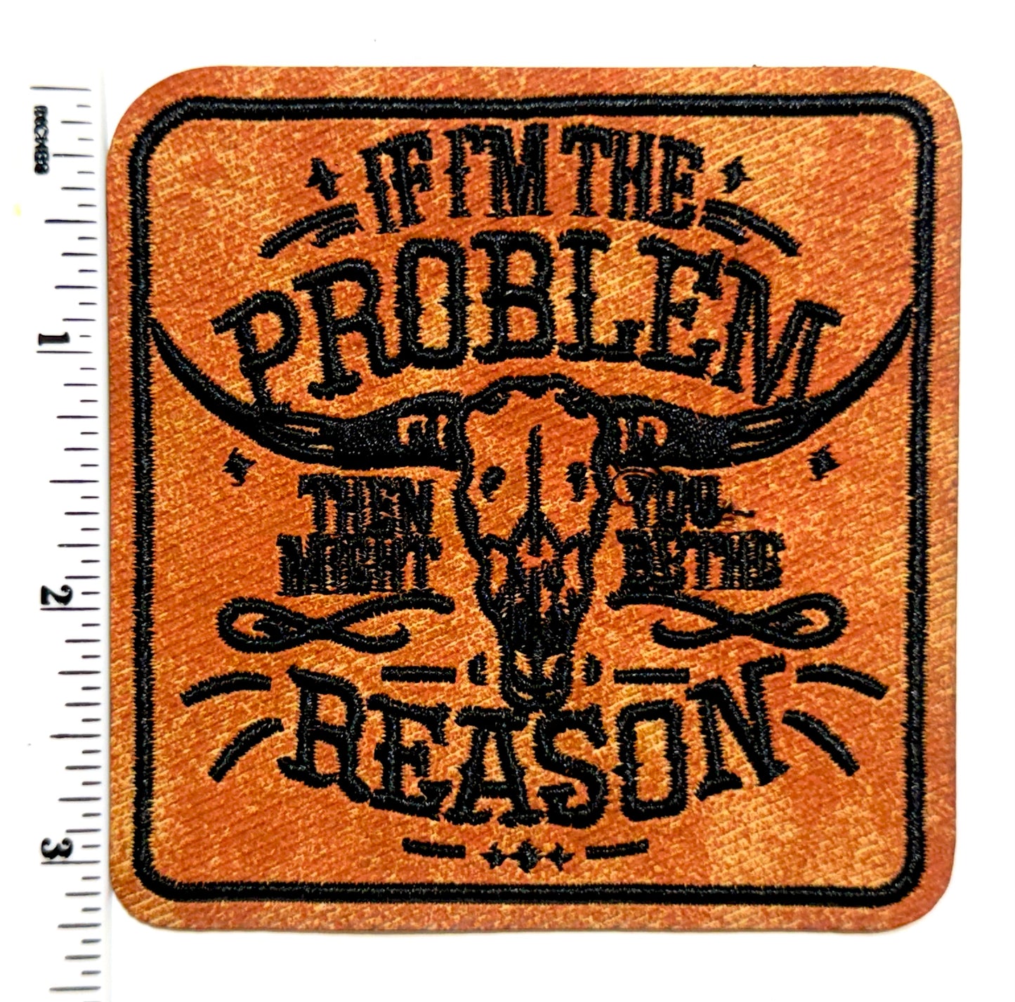 If I’m The Problem, you might be the reason - Leatherette embroidered iron on patch 3”