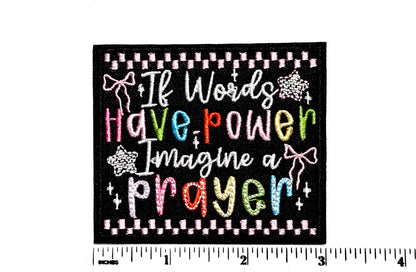 If words have power, Imagine a prayer patch - Embroidered Iron On Patch 3”