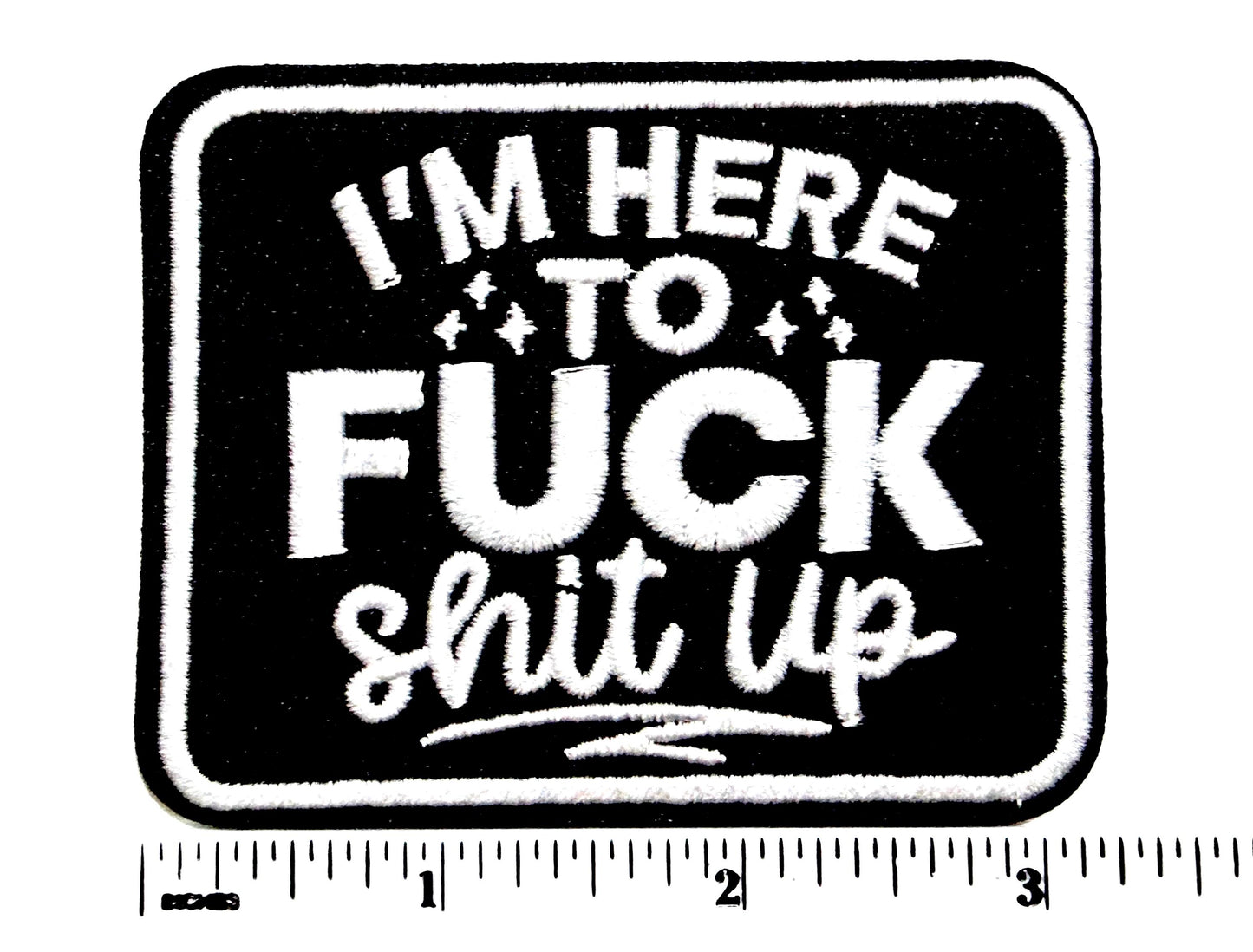 I’m Here to Fuck Shit Up Funny Sarcastic - Embroidered Iron-On Patch 3"