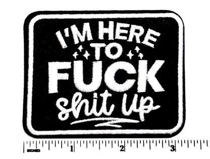 I’m Here to Fuck Shit Up Funny Sarcastic - Embroidered Iron-On Patch 3"