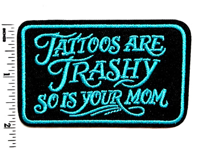 Tattoos are Trashy, So is your Mom turquoise patch- Embroidered Iron On patch 3.5” (Copy)