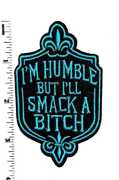 I’m humble but I’ll smack a bitch - Embroidered Iron On Patch 3”