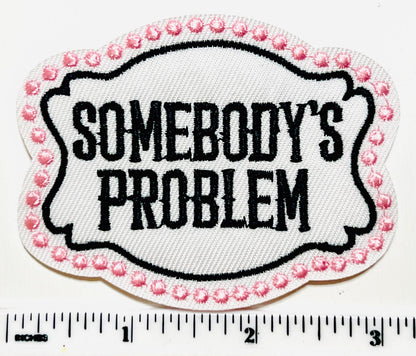 Somebody’s Problem patch - Embroidered DIY iron on patch