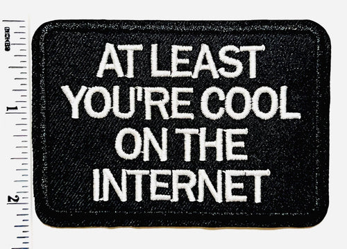 At Least You’re Cool On the Internet Embroidered Iron On Patch 3”