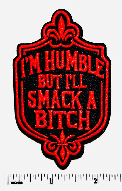 I’m humble but I’ll smack a bitch - Embroidered Iron On Patch 3”