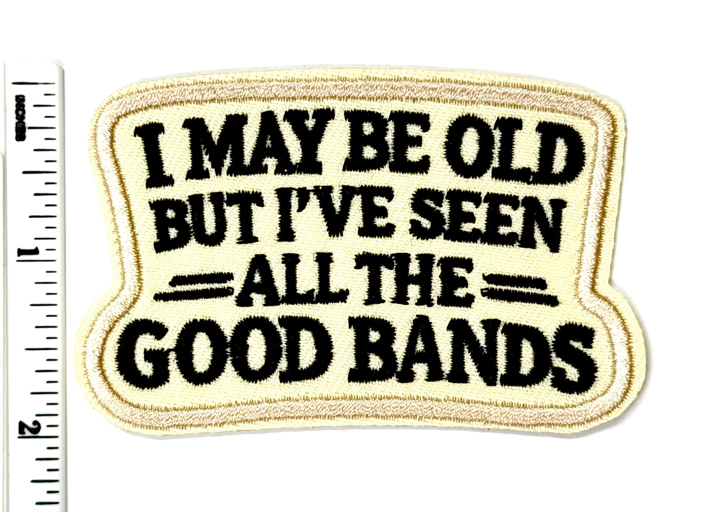 I May Be Old But I’ve Seen All The Good Bands Iron-On Patch 3.25”