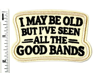 I May Be Old But I’ve Seen All The Good Bands Iron-On Patch 3.25”
