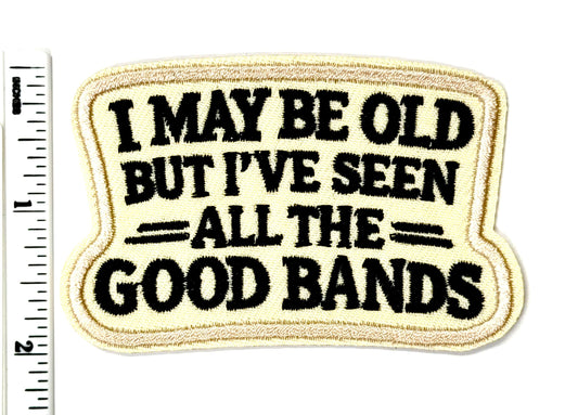 I May Be Old But I’ve Seen All The Good Bands Iron-On Patch 3.25”